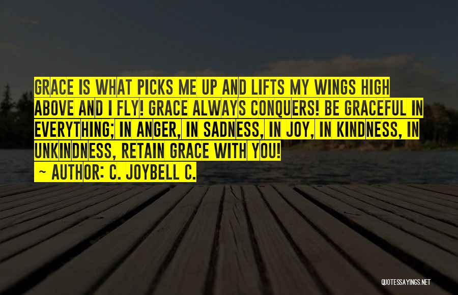 C. JoyBell C. Quotes: Grace Is What Picks Me Up And Lifts My Wings High Above And I Fly! Grace Always Conquers! Be Graceful