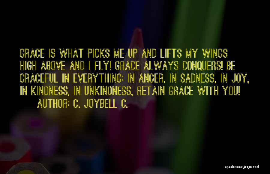 C. JoyBell C. Quotes: Grace Is What Picks Me Up And Lifts My Wings High Above And I Fly! Grace Always Conquers! Be Graceful