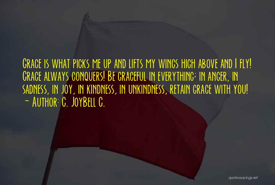 C. JoyBell C. Quotes: Grace Is What Picks Me Up And Lifts My Wings High Above And I Fly! Grace Always Conquers! Be Graceful