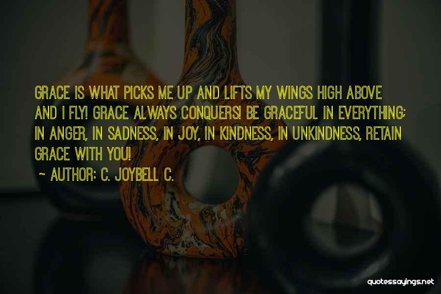 C. JoyBell C. Quotes: Grace Is What Picks Me Up And Lifts My Wings High Above And I Fly! Grace Always Conquers! Be Graceful