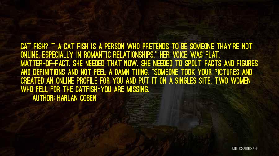 Harlan Coben Quotes: Cat Fish? A Cat Fish Is A Person Who Pretends To Be Someone Thay're Not Online, Especially In Romantic Relationships.