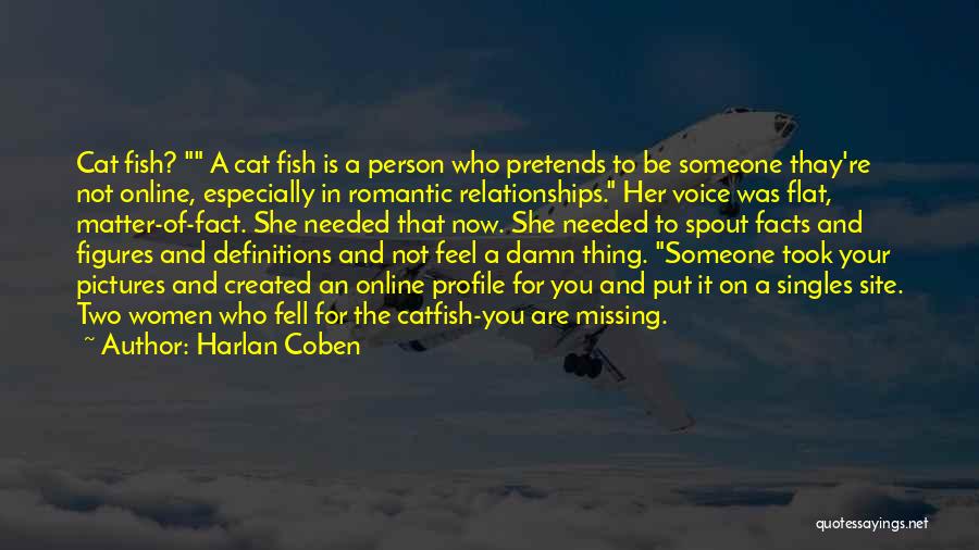 Harlan Coben Quotes: Cat Fish? A Cat Fish Is A Person Who Pretends To Be Someone Thay're Not Online, Especially In Romantic Relationships.