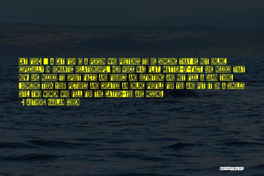 Harlan Coben Quotes: Cat Fish? A Cat Fish Is A Person Who Pretends To Be Someone Thay're Not Online, Especially In Romantic Relationships.