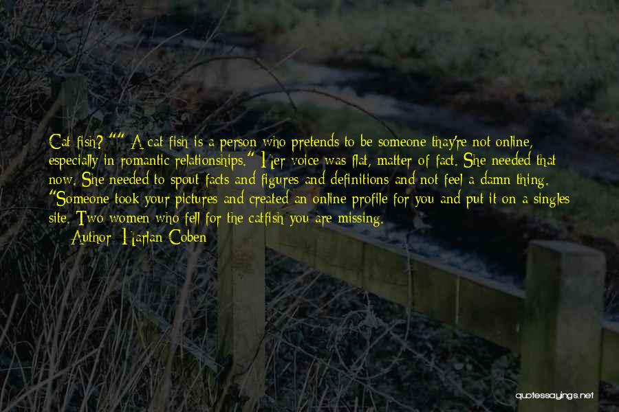 Harlan Coben Quotes: Cat Fish? A Cat Fish Is A Person Who Pretends To Be Someone Thay're Not Online, Especially In Romantic Relationships.