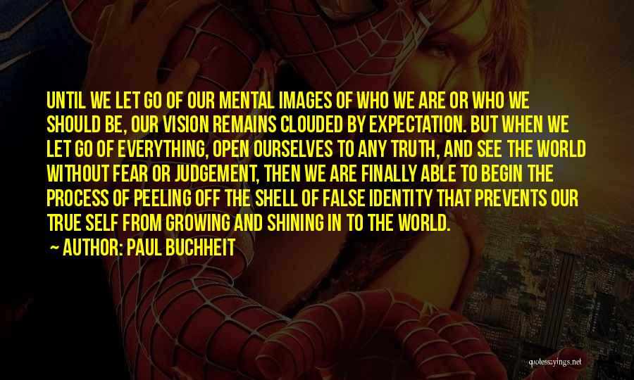 Paul Buchheit Quotes: Until We Let Go Of Our Mental Images Of Who We Are Or Who We Should Be, Our Vision Remains