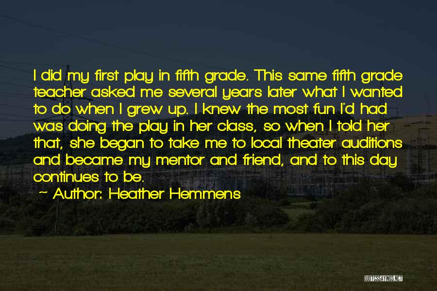 Heather Hemmens Quotes: I Did My First Play In Fifth Grade. This Same Fifth Grade Teacher Asked Me Several Years Later What I