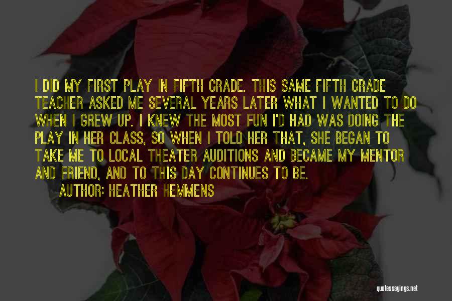 Heather Hemmens Quotes: I Did My First Play In Fifth Grade. This Same Fifth Grade Teacher Asked Me Several Years Later What I