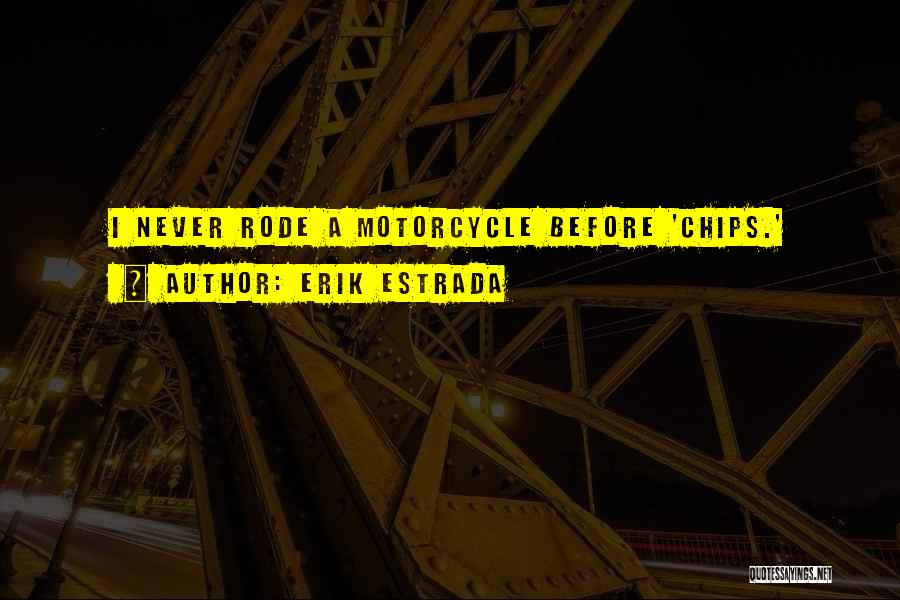 Erik Estrada Quotes: I Never Rode A Motorcycle Before 'chips.'