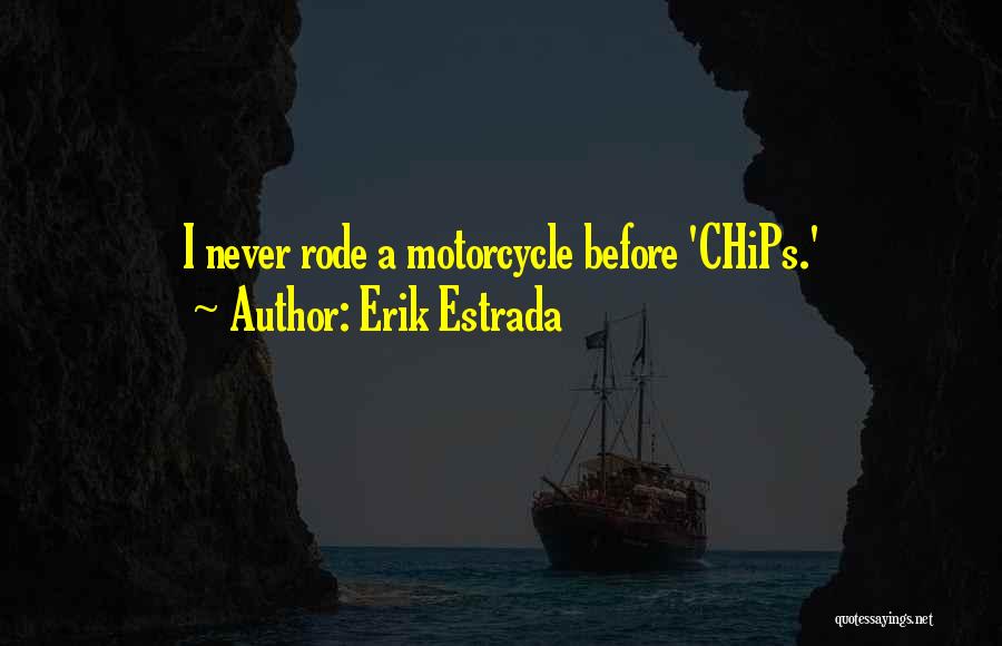 Erik Estrada Quotes: I Never Rode A Motorcycle Before 'chips.'