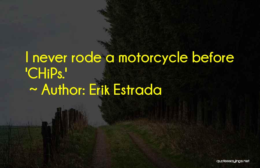 Erik Estrada Quotes: I Never Rode A Motorcycle Before 'chips.'