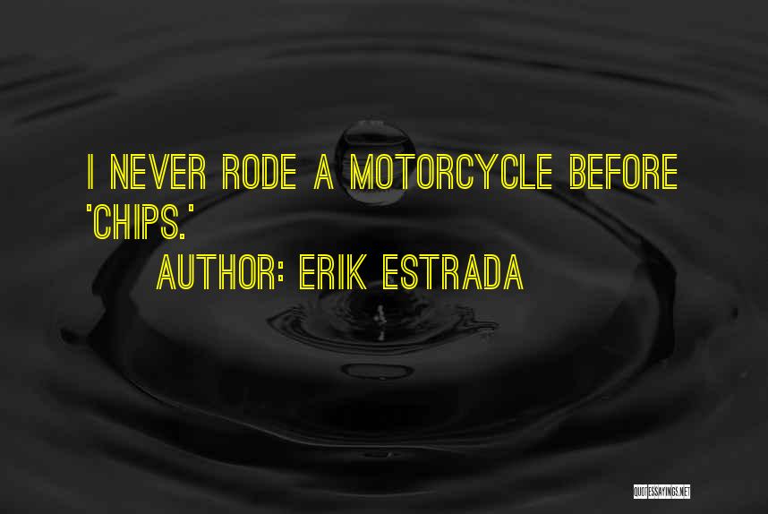 Erik Estrada Quotes: I Never Rode A Motorcycle Before 'chips.'