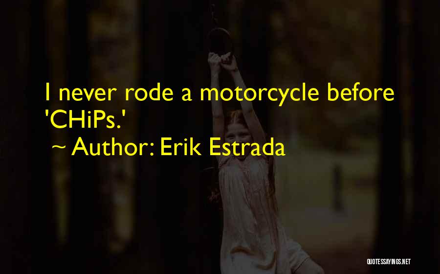 Erik Estrada Quotes: I Never Rode A Motorcycle Before 'chips.'
