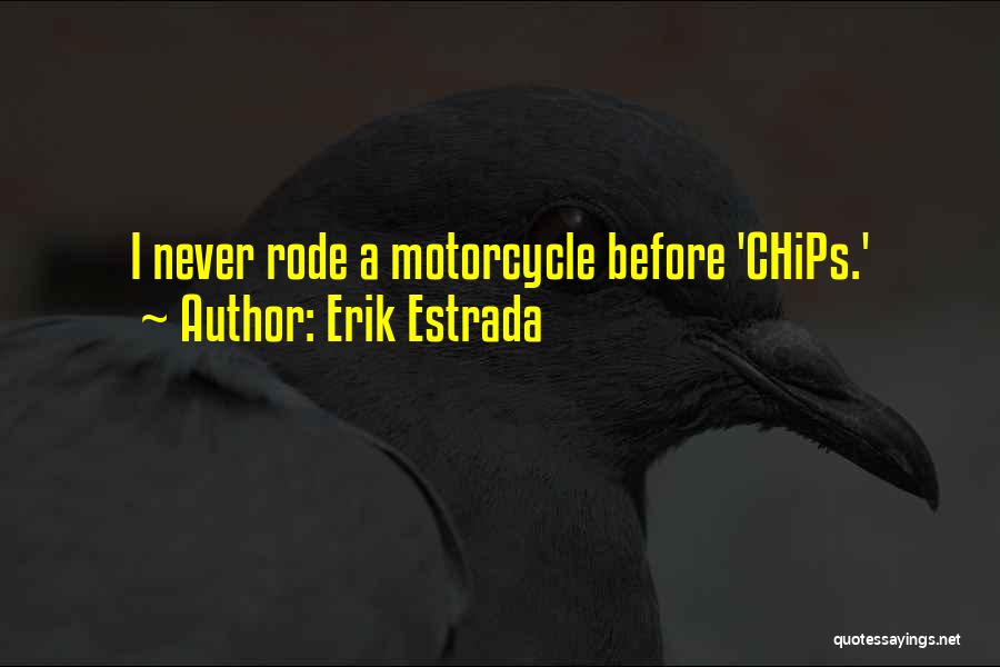 Erik Estrada Quotes: I Never Rode A Motorcycle Before 'chips.'