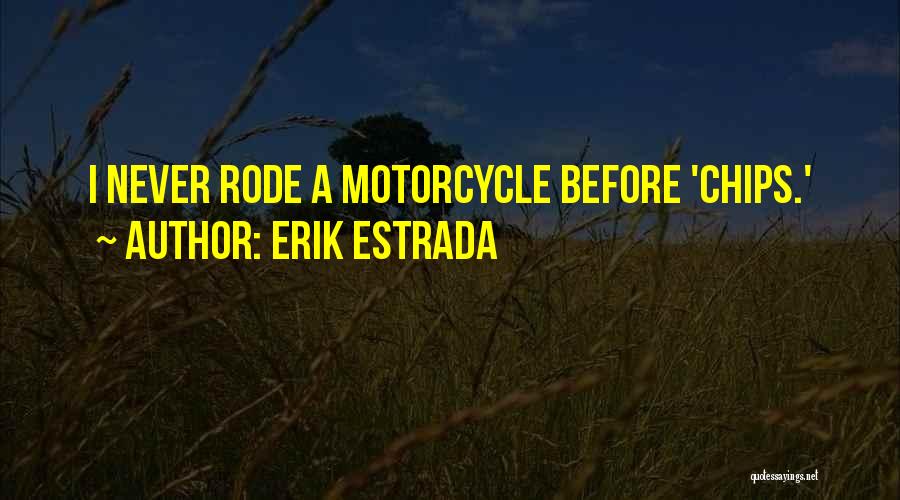 Erik Estrada Quotes: I Never Rode A Motorcycle Before 'chips.'