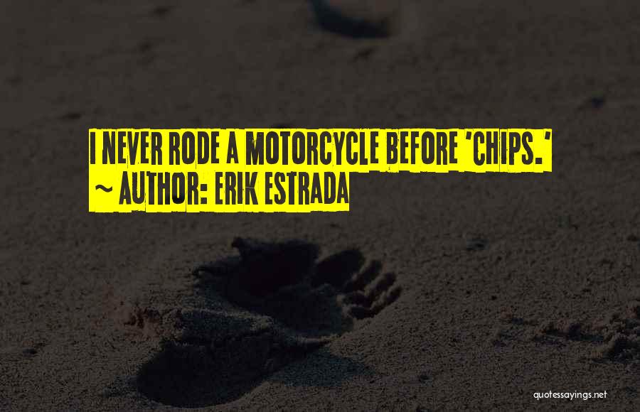 Erik Estrada Quotes: I Never Rode A Motorcycle Before 'chips.'