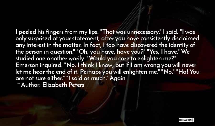 Elizabeth Peters Quotes: I Peeled His Fingers From My Lips. That Was Unnecessary. I Said. I Was Only Surprised At Your Statement, After