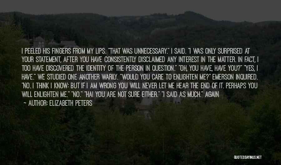 Elizabeth Peters Quotes: I Peeled His Fingers From My Lips. That Was Unnecessary. I Said. I Was Only Surprised At Your Statement, After