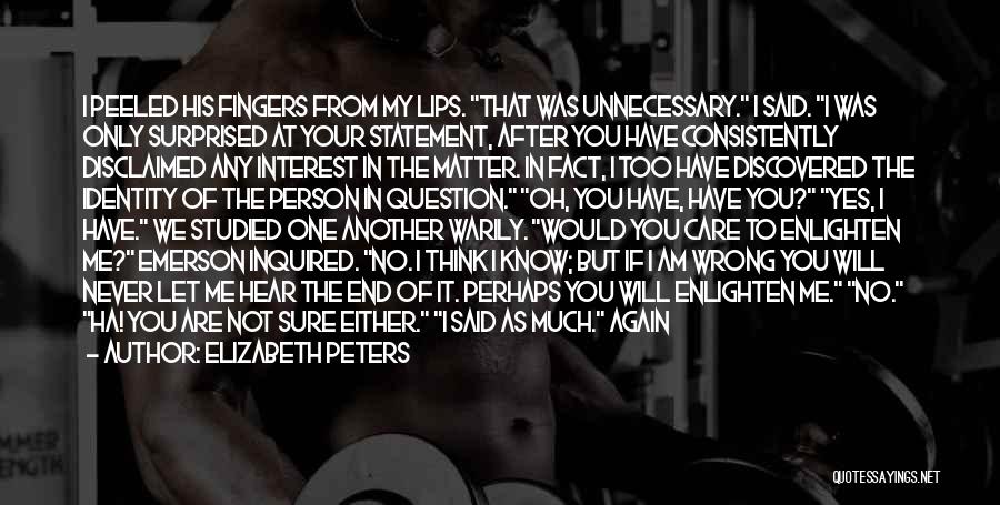 Elizabeth Peters Quotes: I Peeled His Fingers From My Lips. That Was Unnecessary. I Said. I Was Only Surprised At Your Statement, After