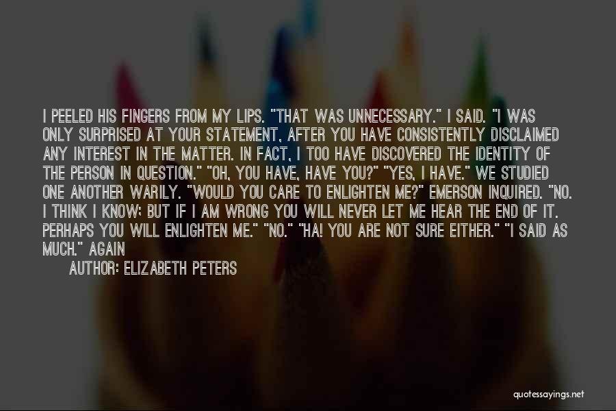 Elizabeth Peters Quotes: I Peeled His Fingers From My Lips. That Was Unnecessary. I Said. I Was Only Surprised At Your Statement, After