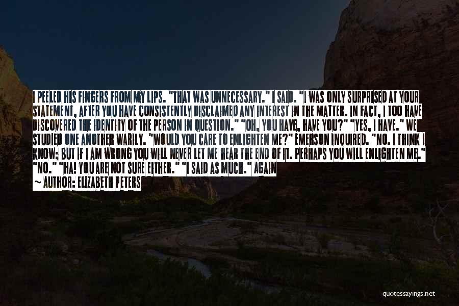 Elizabeth Peters Quotes: I Peeled His Fingers From My Lips. That Was Unnecessary. I Said. I Was Only Surprised At Your Statement, After