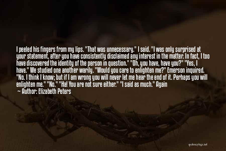 Elizabeth Peters Quotes: I Peeled His Fingers From My Lips. That Was Unnecessary. I Said. I Was Only Surprised At Your Statement, After