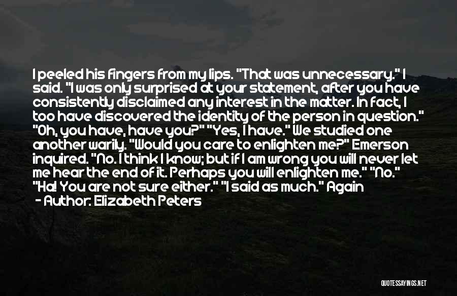 Elizabeth Peters Quotes: I Peeled His Fingers From My Lips. That Was Unnecessary. I Said. I Was Only Surprised At Your Statement, After