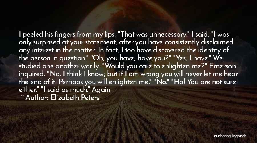 Elizabeth Peters Quotes: I Peeled His Fingers From My Lips. That Was Unnecessary. I Said. I Was Only Surprised At Your Statement, After