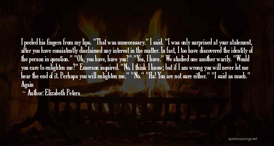 Elizabeth Peters Quotes: I Peeled His Fingers From My Lips. That Was Unnecessary. I Said. I Was Only Surprised At Your Statement, After