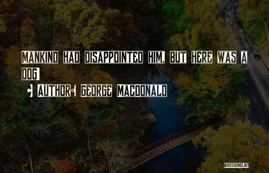 George MacDonald Quotes: Mankind Had Disappointed Him, But Here Was A Dog!