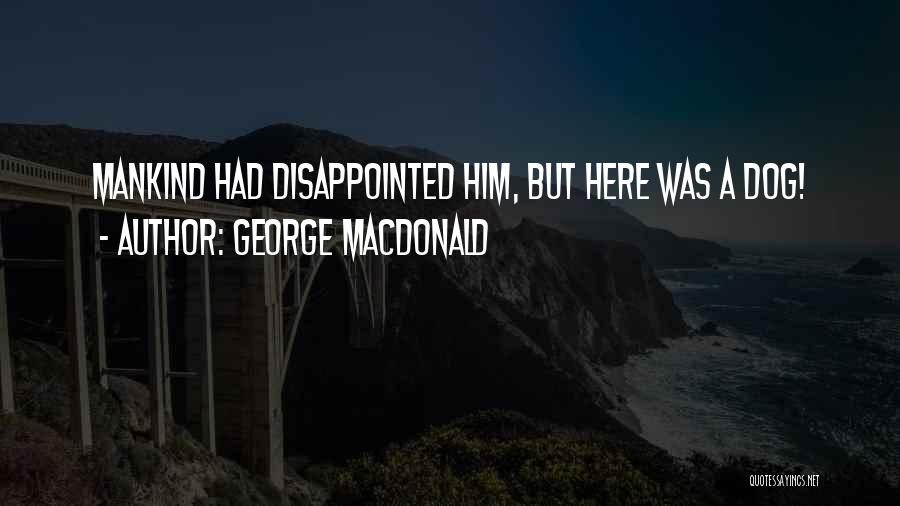George MacDonald Quotes: Mankind Had Disappointed Him, But Here Was A Dog!