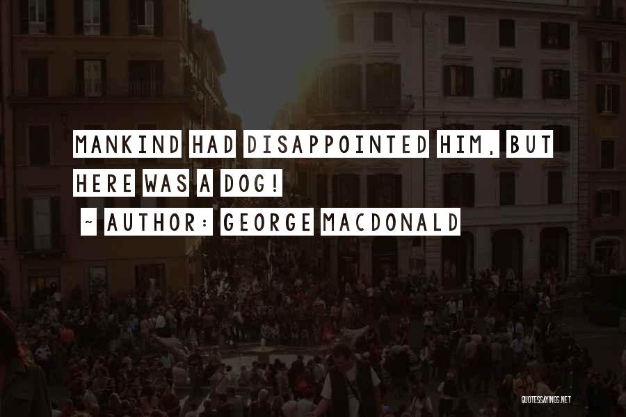 George MacDonald Quotes: Mankind Had Disappointed Him, But Here Was A Dog!