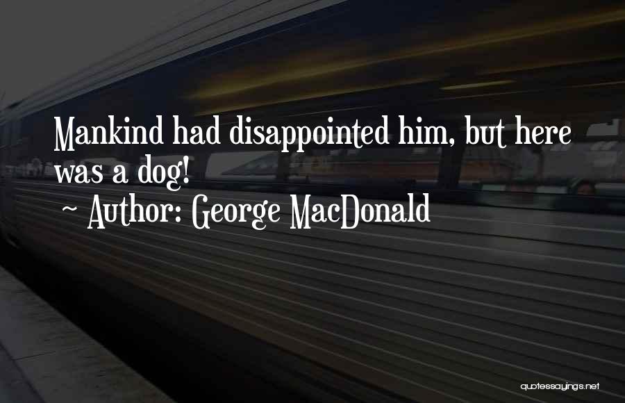 George MacDonald Quotes: Mankind Had Disappointed Him, But Here Was A Dog!