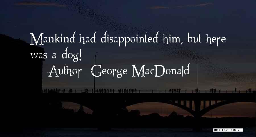 George MacDonald Quotes: Mankind Had Disappointed Him, But Here Was A Dog!