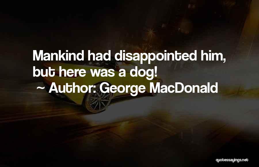 George MacDonald Quotes: Mankind Had Disappointed Him, But Here Was A Dog!