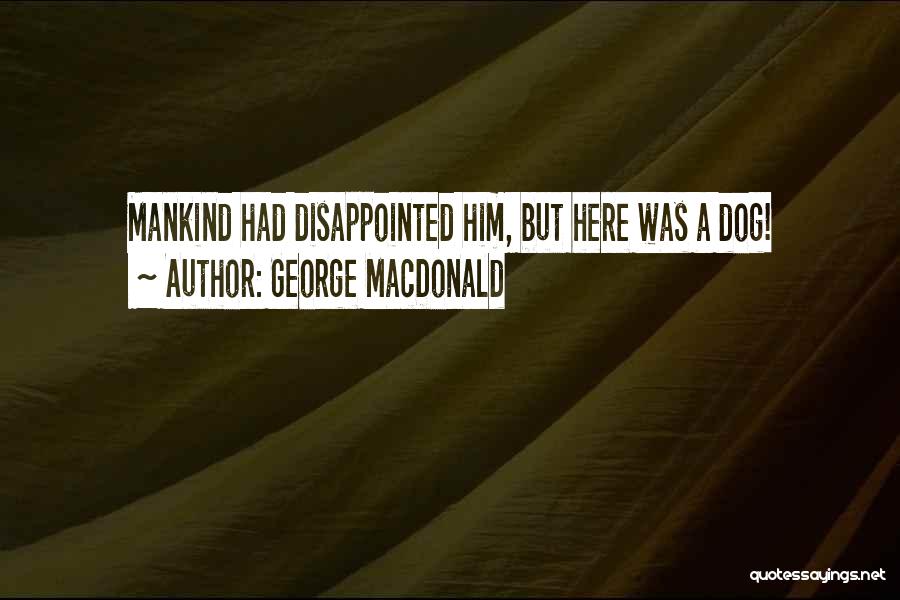 George MacDonald Quotes: Mankind Had Disappointed Him, But Here Was A Dog!