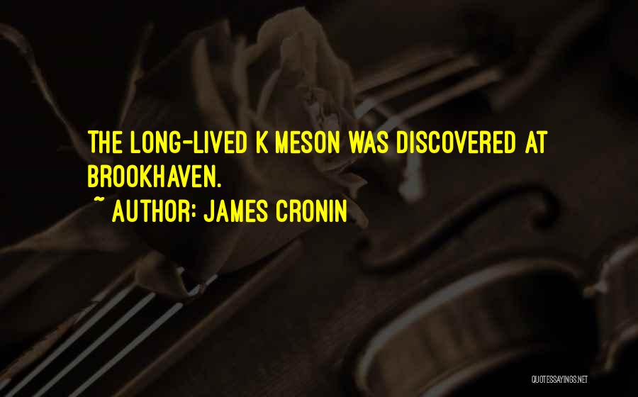 James Cronin Quotes: The Long-lived K Meson Was Discovered At Brookhaven.