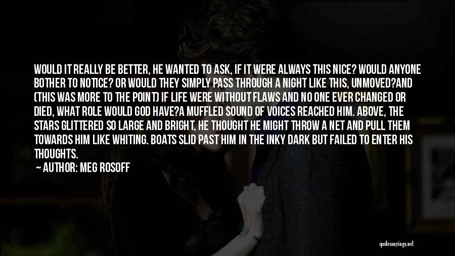 Meg Rosoff Quotes: Would It Really Be Better, He Wanted To Ask, If It Were Always This Nice? Would Anyone Bother To Notice?