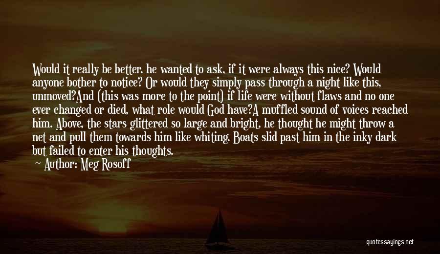 Meg Rosoff Quotes: Would It Really Be Better, He Wanted To Ask, If It Were Always This Nice? Would Anyone Bother To Notice?