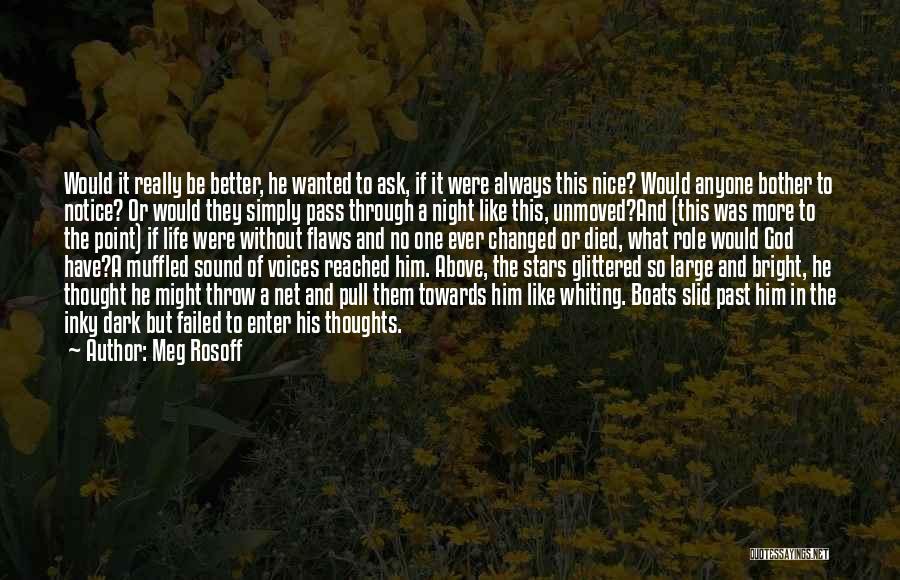 Meg Rosoff Quotes: Would It Really Be Better, He Wanted To Ask, If It Were Always This Nice? Would Anyone Bother To Notice?