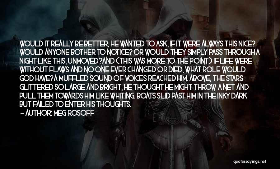 Meg Rosoff Quotes: Would It Really Be Better, He Wanted To Ask, If It Were Always This Nice? Would Anyone Bother To Notice?