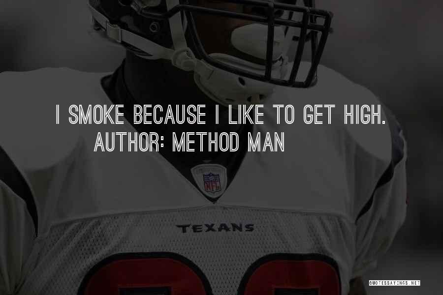 Method Man Quotes: I Smoke Because I Like To Get High.