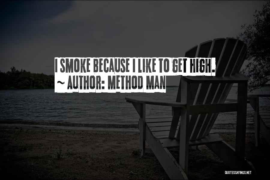 Method Man Quotes: I Smoke Because I Like To Get High.