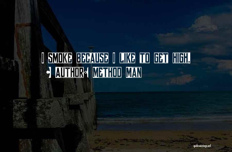 Method Man Quotes: I Smoke Because I Like To Get High.