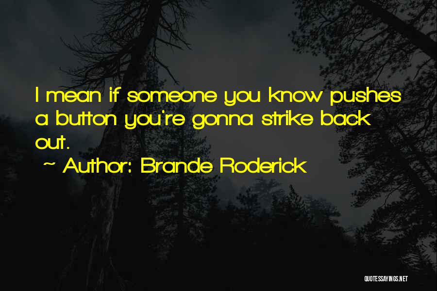 Brande Roderick Quotes: I Mean If Someone You Know Pushes A Button You're Gonna Strike Back Out.