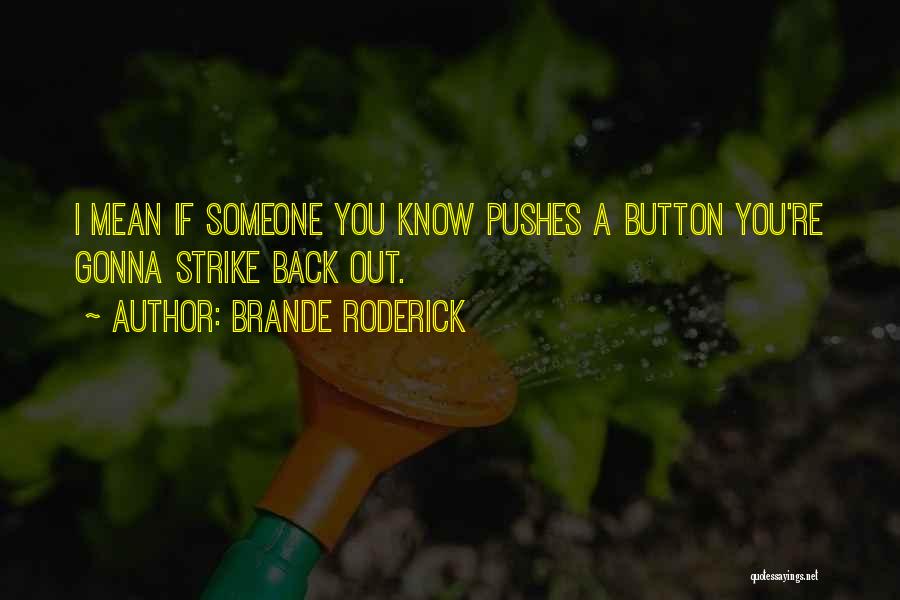 Brande Roderick Quotes: I Mean If Someone You Know Pushes A Button You're Gonna Strike Back Out.