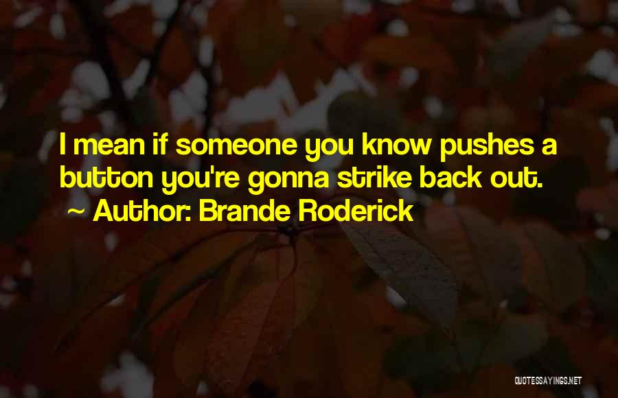 Brande Roderick Quotes: I Mean If Someone You Know Pushes A Button You're Gonna Strike Back Out.