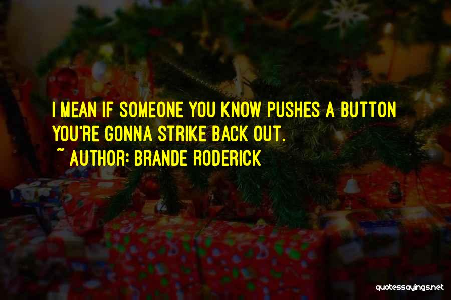 Brande Roderick Quotes: I Mean If Someone You Know Pushes A Button You're Gonna Strike Back Out.