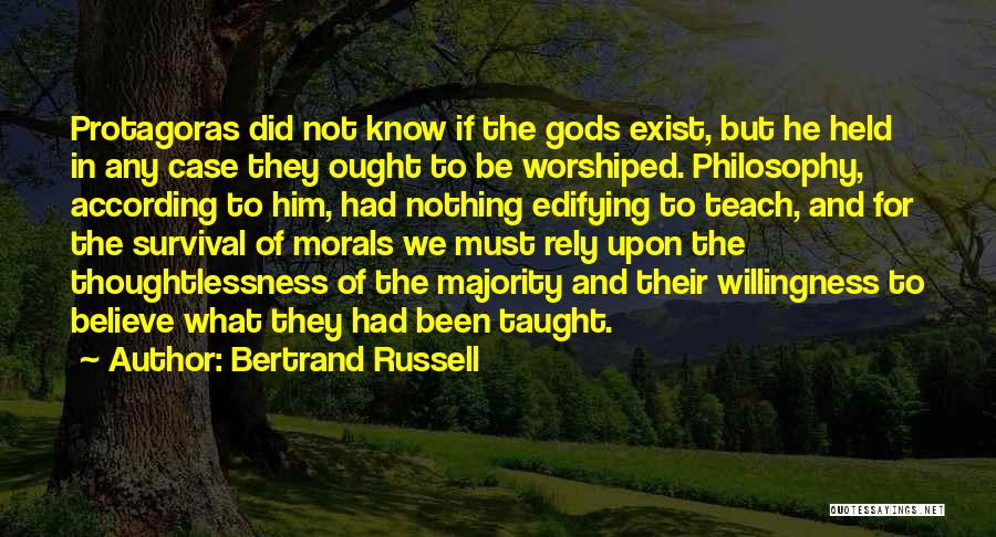 Bertrand Russell Quotes: Protagoras Did Not Know If The Gods Exist, But He Held In Any Case They Ought To Be Worshiped. Philosophy,