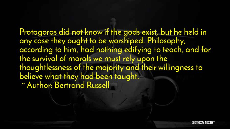 Bertrand Russell Quotes: Protagoras Did Not Know If The Gods Exist, But He Held In Any Case They Ought To Be Worshiped. Philosophy,