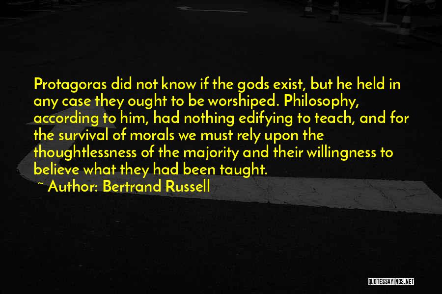 Bertrand Russell Quotes: Protagoras Did Not Know If The Gods Exist, But He Held In Any Case They Ought To Be Worshiped. Philosophy,
